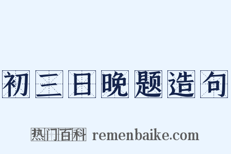 初三日晚题造句是什么意思的图片